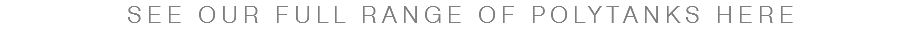 SEE OUR FULL RANGE OF POLYTANKS HERE